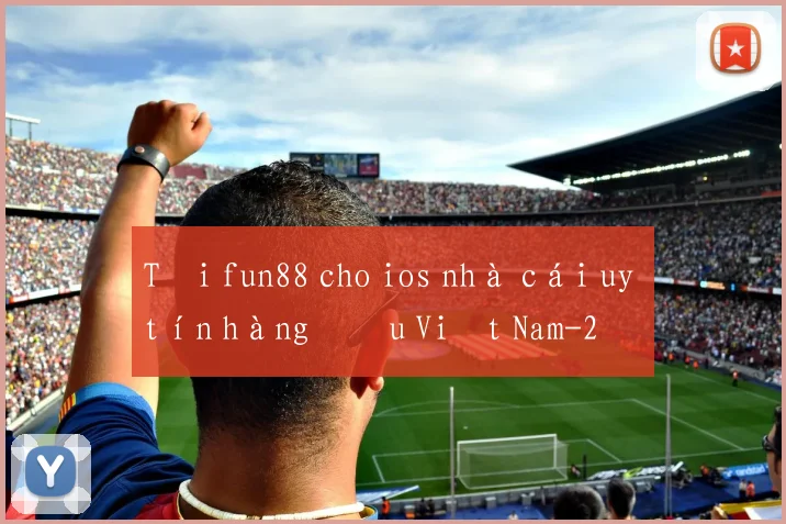 Tải fun88 cho ios nhà cái uy tín hàng đầu Việt Nam
