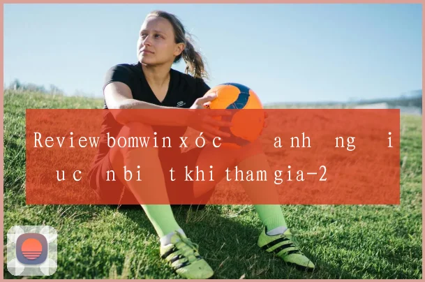 Review bomwin xóc đĩa những điều cần biết khi tham gia