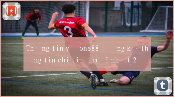 Thông tin về one88 đăng ký thông tin chi tiết mới nhất 2026